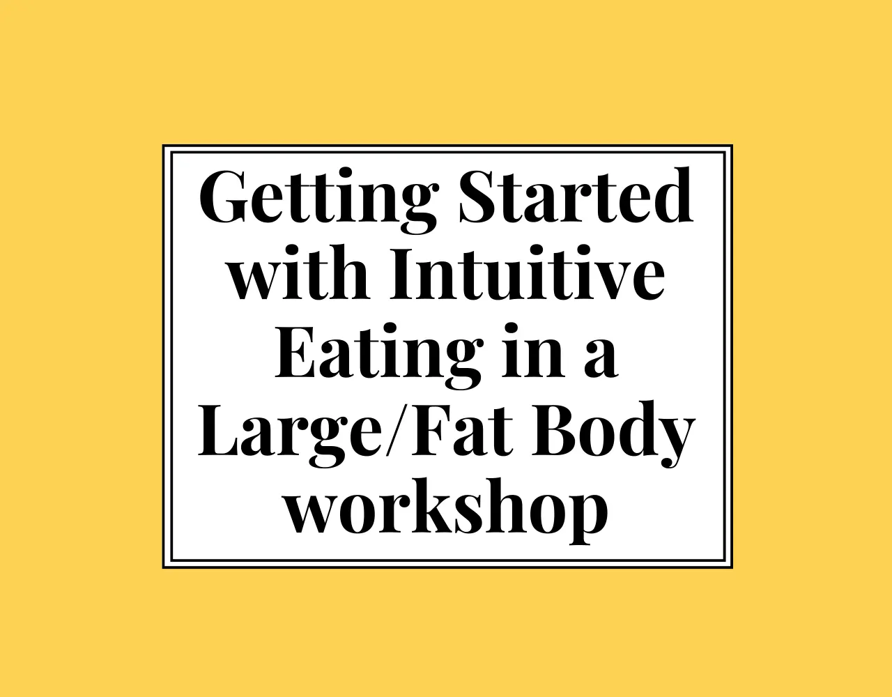 Getting started with intuitive eating in a large/fat body workshop UK